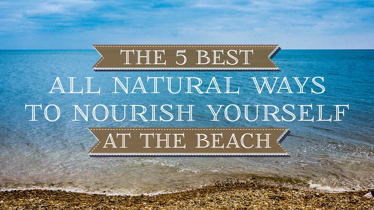 5-Best-Ways-to-Nourish-Yourself-at-the-Beach-this-Summer